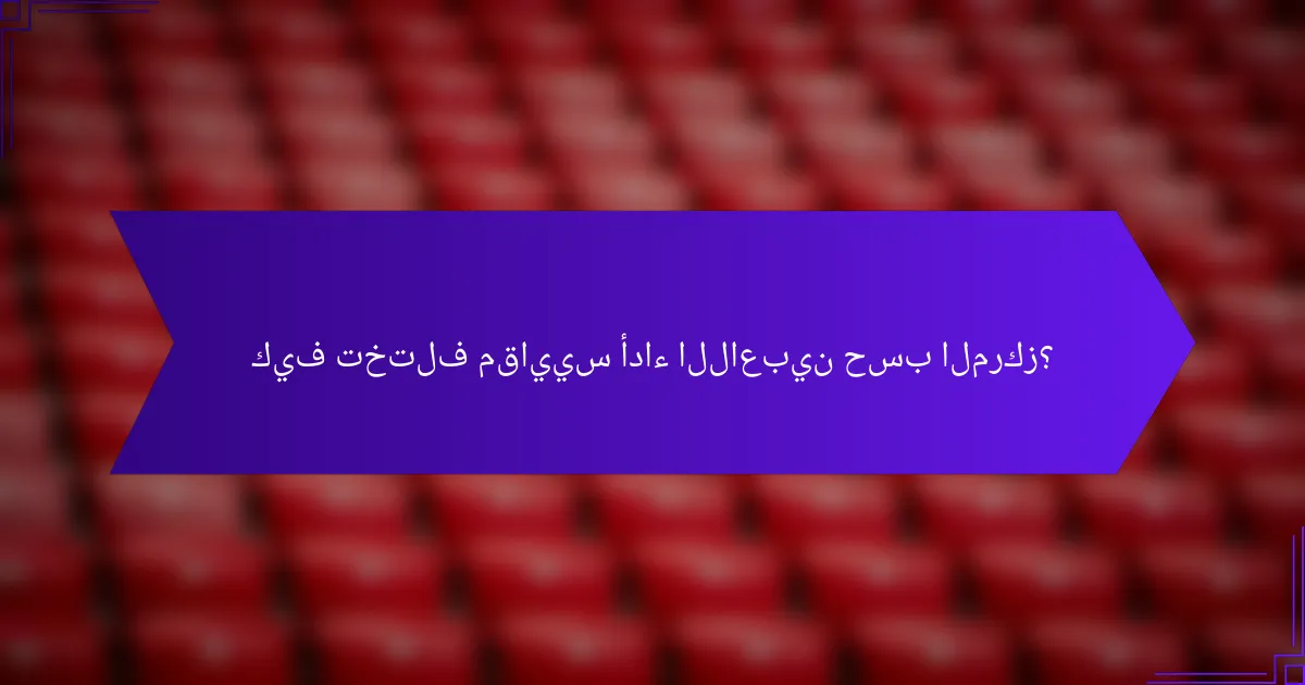 كيف تختلف مقاييس أداء اللاعبين حسب المركز؟