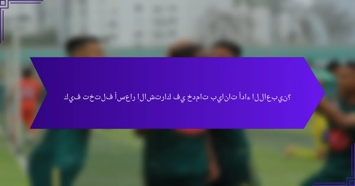 كيف تختلف أسعار الاشتراك في خدمات بيانات أداء اللاعبين؟