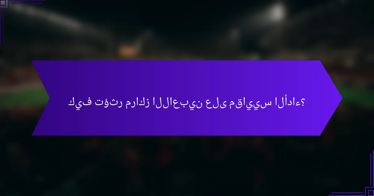 كيف تؤثر مراكز اللاعبين على مقاييس الأداء؟
