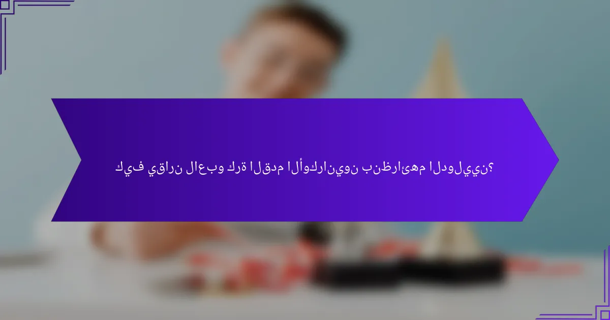 كيف يقارن لاعبو كرة القدم الأوكرانيون بنظرائهم الدوليين؟