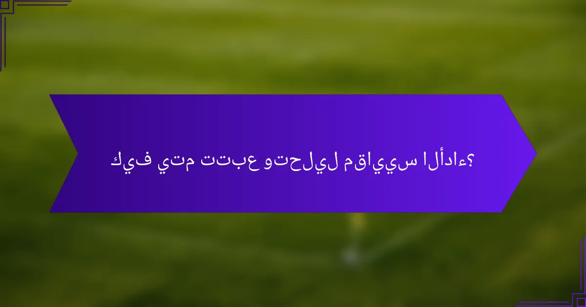 كيف يتم تتبع وتحليل مقاييس الأداء؟