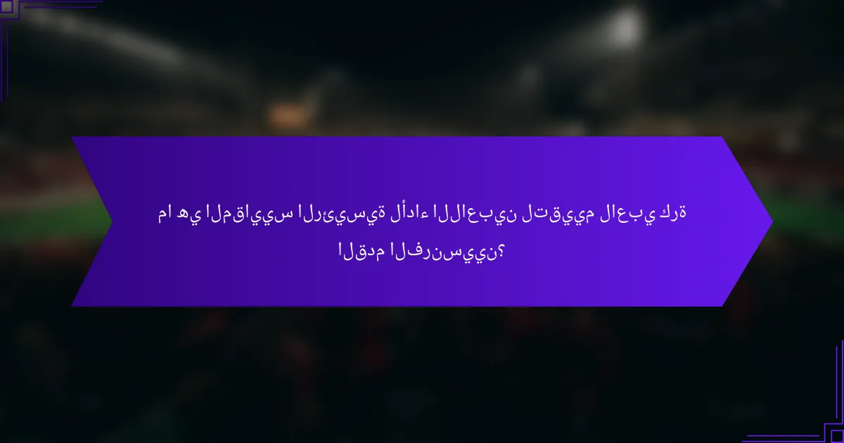 ما هي المقاييس الرئيسية لأداء اللاعبين لتقييم لاعبي كرة القدم الفرنسيين؟