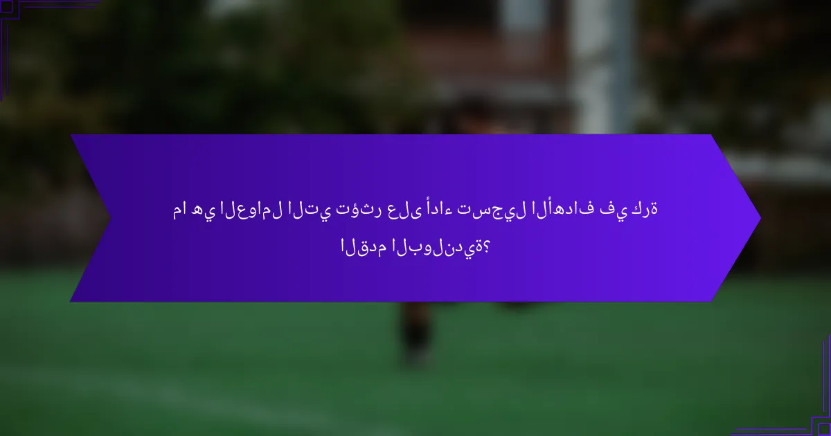 ما هي العوامل التي تؤثر على أداء تسجيل الأهداف في كرة القدم البولندية؟