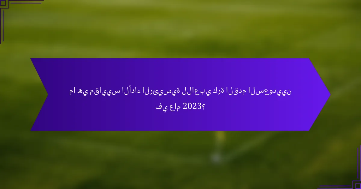 ما هي مقاييس الأداء الرئيسية للاعبي كرة القدم السعوديين في عام 2023؟