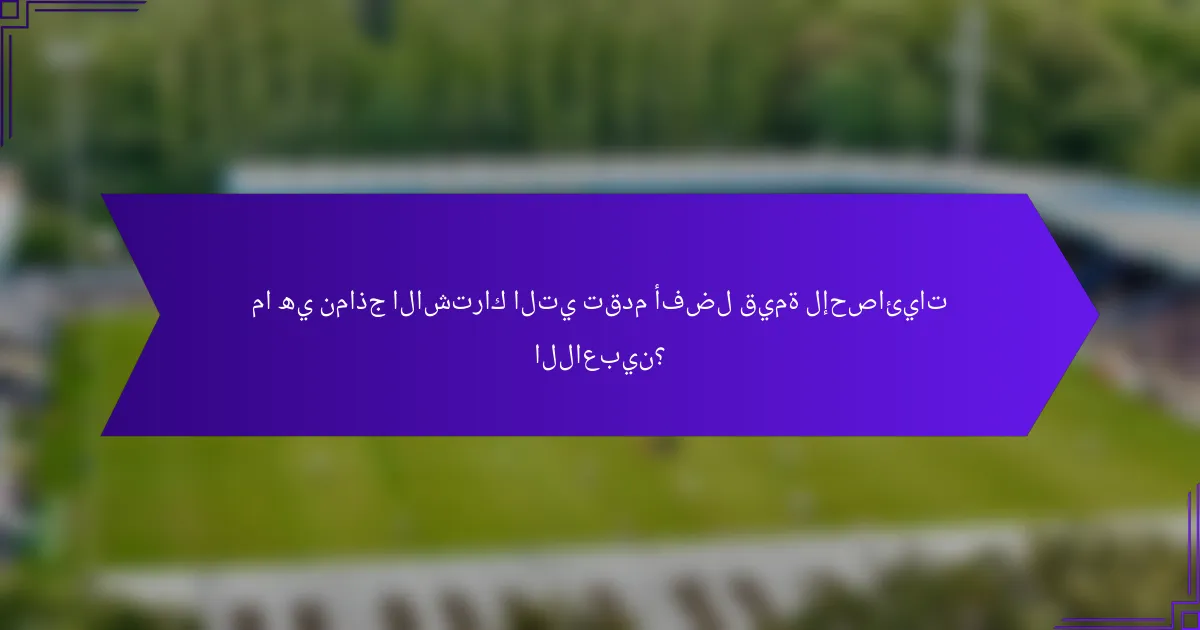 ما هي نماذج الاشتراك التي تقدم أفضل قيمة لإحصائيات اللاعبين؟