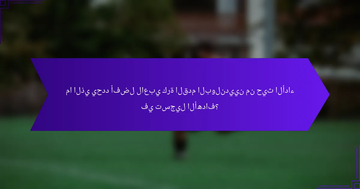 ما الذي يحدد أفضل لاعبي كرة القدم البولنديين من حيث الأداء في تسجيل الأهداف؟