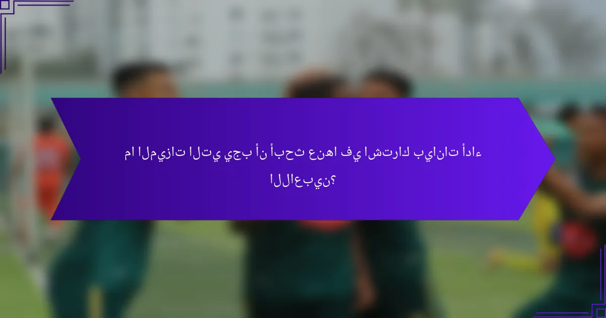 ما الميزات التي يجب أن أبحث عنها في اشتراك بيانات أداء اللاعبين؟