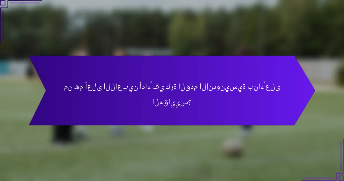 من هم أعلى اللاعبين أداءً في كرة القدم الإندونيسية بناءً على المقاييس؟