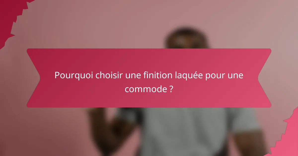 Pourquoi choisir une finition laquée pour une commode ?