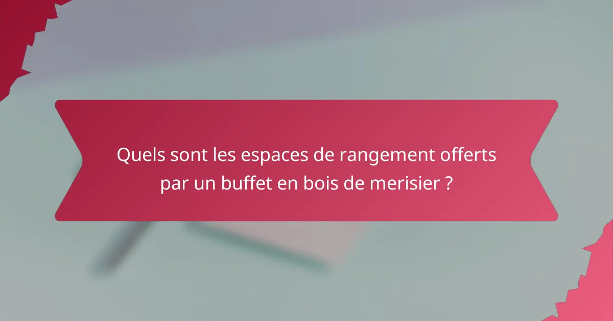 Quels sont les espaces de rangement offerts par un buffet en bois de merisier ?