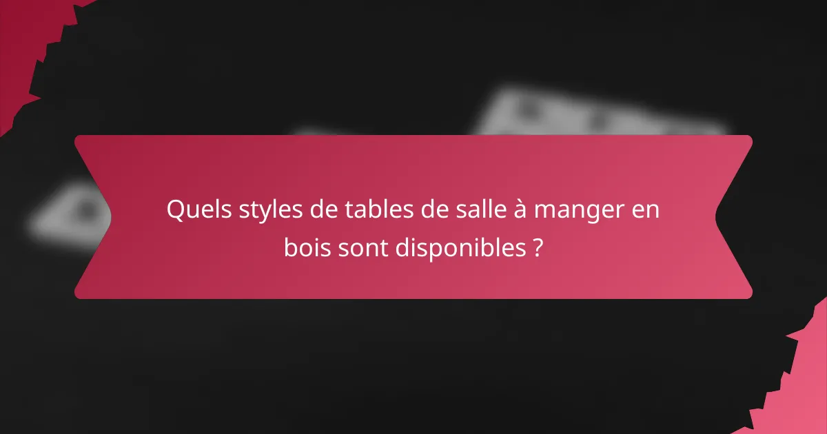 Quels styles de tables de salle à manger en bois sont disponibles ?