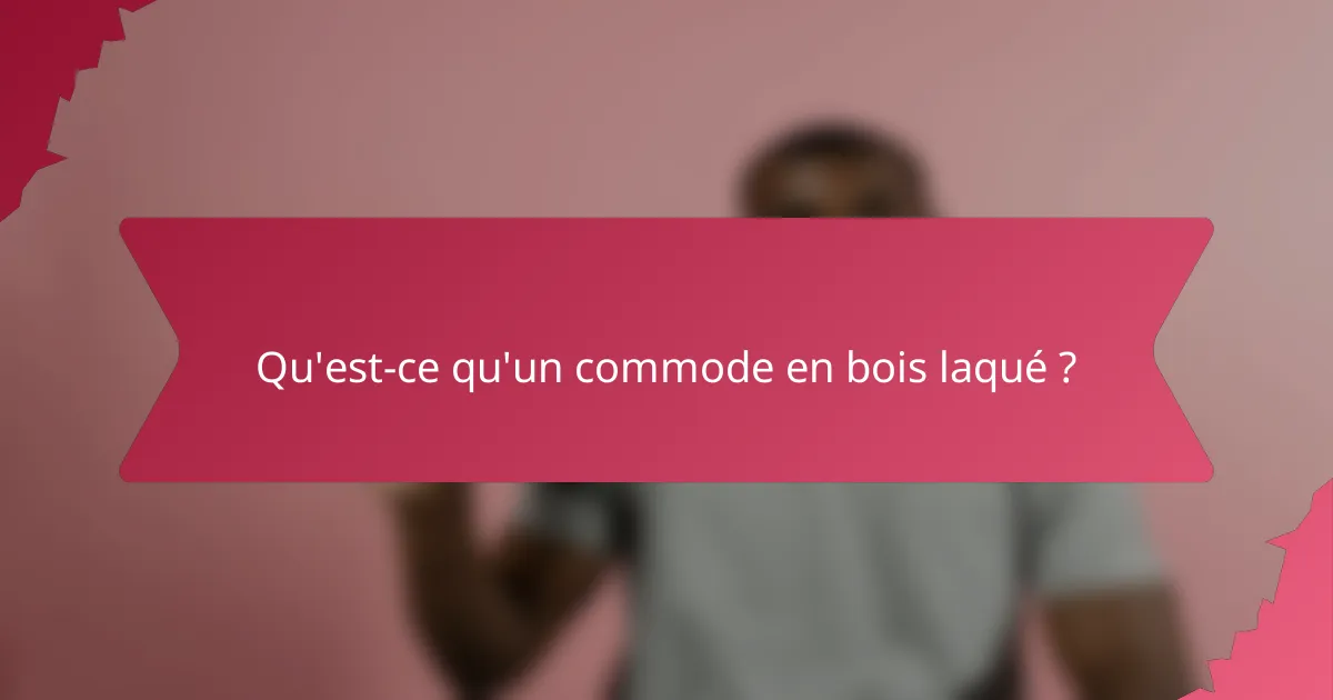 Qu'est-ce qu'un commode en bois laqué ?